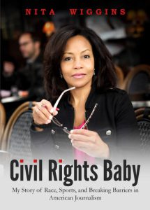 Nita Wiggins: Civil Rights Baby: My Story of Race, Sports, and Breaking Barriers in American Journalism